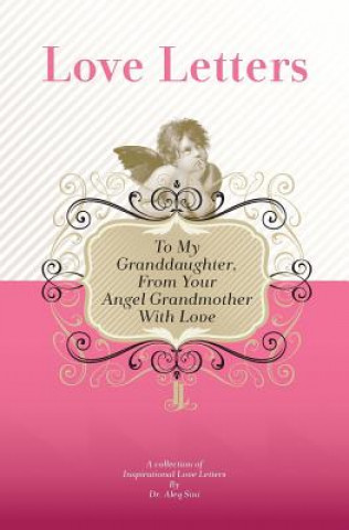 Carte To My Granddaughter, From Your Angel Grandmother With Love: A Collection Of Inspirational Love Letters Dr Aleq Sini