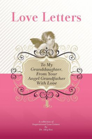 Carte To My Granddaughter, From Your Angel Grandfather With Love: A Collection Of Inspirational Love Letters Dr Aleq Sini