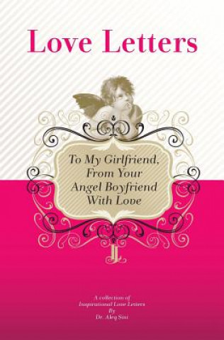 Kniha To My Girlfriend, From Your Angel Boyfriend With Love: A Collection Of Inspirational Love Letters Dr Aleq Sini