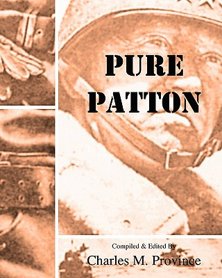Könyv Pure Patton: A Collection of Military Essays, Commentaries, Articles, and Critiques by George S. Patton, Jr. Charles M Province