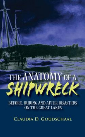 Kniha The Anatomy of a Shipwreck: Before, During and After Disasters on the Great Lakes Claudia D Goudschaal