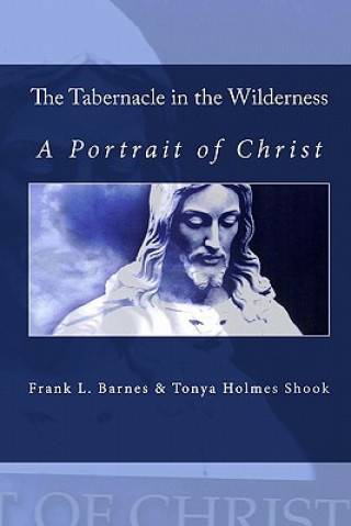 Książka The Tabernacle in the Wilderness: A Portrait of Christ Frank L Barnes