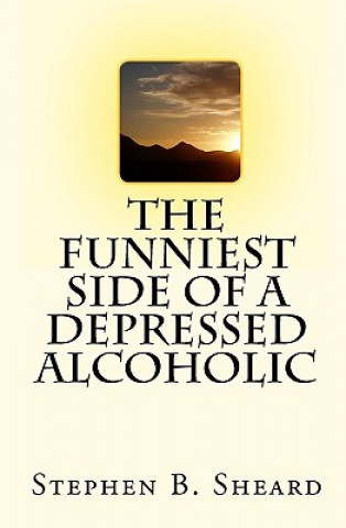 Könyv The Funniest Side Of A Depressed Alcoholic Stephen B Sheard
