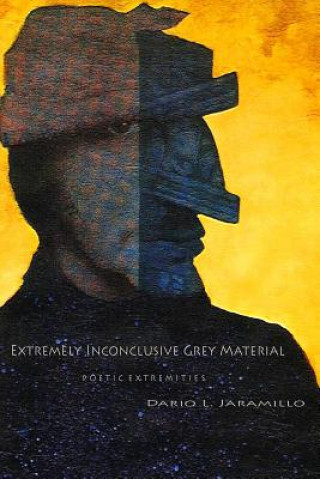 Carte Extremely Inconclusive Grey Material: Poetic Extremities Dario L Jaramillo