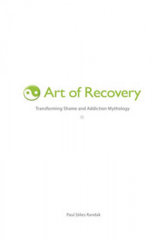 Книга Art of Recovery: Transforming Shame and Addiction Mythology Paul Stiles Randak