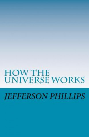 Knjiga How The Universe Works: The Prophetic Wisdom of The Ancients Jefferson Phillips