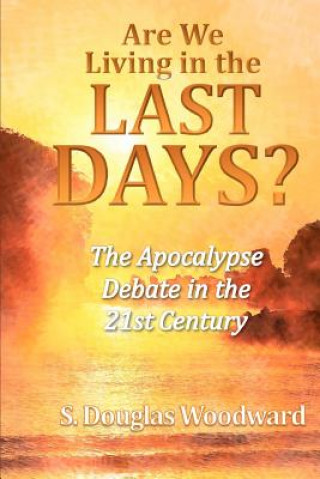 Könyv Are We Living in the Last Days?: The Apocalypse Debate in the 21st Century S Douglas Woodward