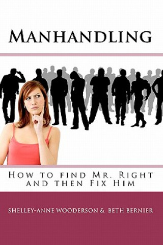 Book Manhandling - How to find Mr. Right and then Fix Him Shelley-Anne Wooderson