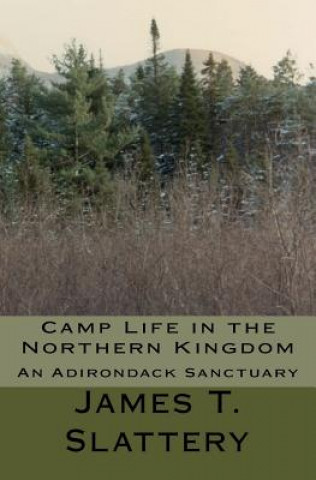 Könyv Camp Life in the Northern Kingdom: An Adirondack Sanctuary James T Slattery