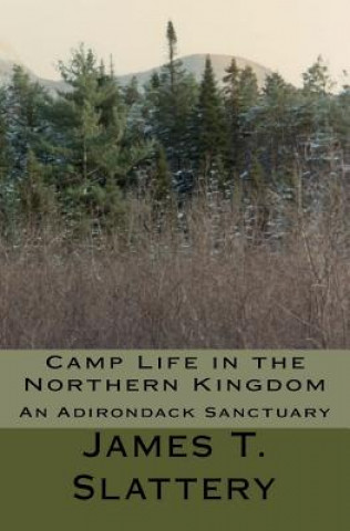 Buch Camp Life in the Northern Kingdom: An Adirondack Sanctuary James T Slattery