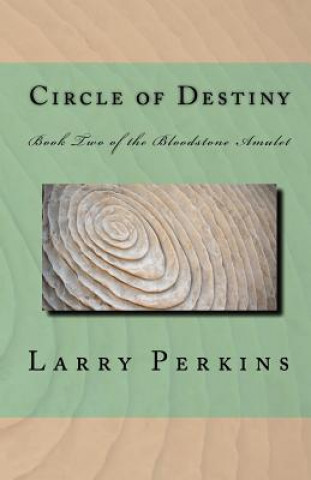 Könyv Circle of Destiny: Book II of the Bloodstone Amulet Larry Perkins