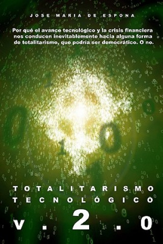 Könyv Totalitarismo Tecnologico Version 2.0: Por qué el avance tecnológico y la crisis financiera nos lleva inevitablemente al totalitarismo Jose Maria De Espona