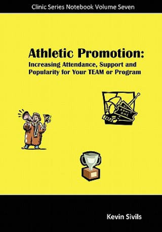 Könyv Athletic Promotion: Increasing Attendance, Support and Popularity for Your TEAM or Program Kevin Sivils