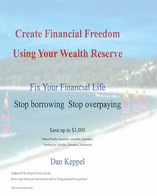 Kniha Create Financial Freedom Using Your Wealth Reserve: Fix your financial life Dan Keppel