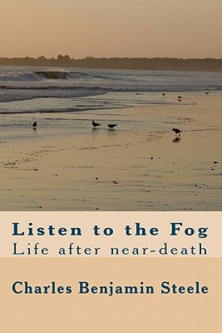 Kniha Listen to the Fog: Life after near-death Charles Benjamin Steele