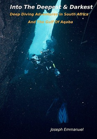 Carte Into The Deepest And Darkest: Deep Diving Adventures In South Africa And The Gulf Of Aqaba Joseph Emmanuel