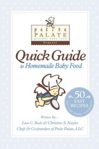 Kniha Petite Palate Quick Guide to Homemade Baby Food: 50 Easy Recipes You Can Make Yourself! Mrs Christine S Naylor