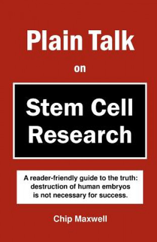 Carte Plain Talk on Stem Cell Research: A reader-friendly guide to the truth: destruction of human embryos is not necessary for success. Chip Maxwell