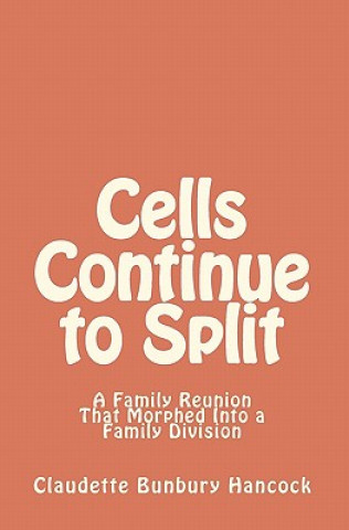 Könyv Cells Continue to Split: A Family Reunion That Morphed Into a Family Division Claudette Bunbury Hancock