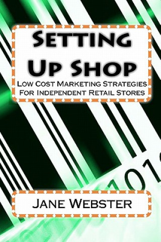 Carte Setting Up Shop: Low Cost Marketing Strategies For Independent Retail Stores Jane Webster