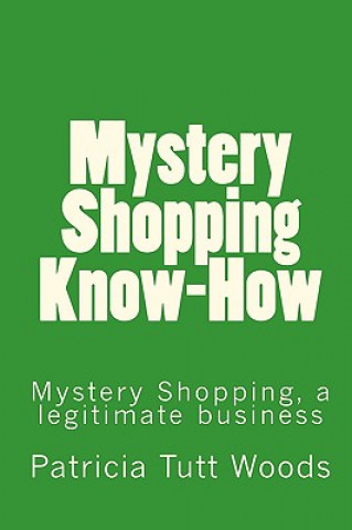 Könyv Mystery Shopping Know-How: Be an Independent Contractor for Mystery Shopping Providers. Patricia Tutt Woods