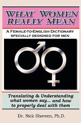 Kniha What Women Really Mean: Translating & Understanding What Women Say... and How to Properly Deal With Them Dr Nick Shoveen Ph D