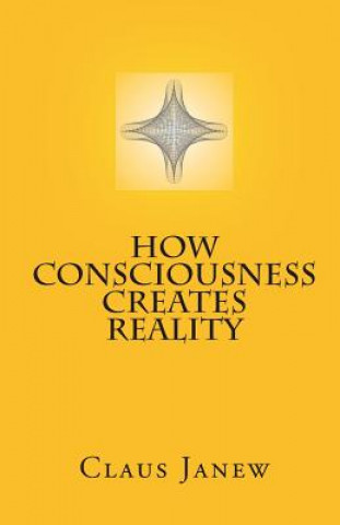 Carte How Consciousness Creates Reality Claus Janew