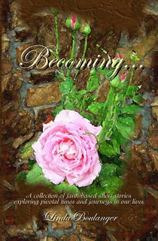 Carte Becoming: A collection of short stories and poems exploring times and journeys in our lives Linda Boulanger