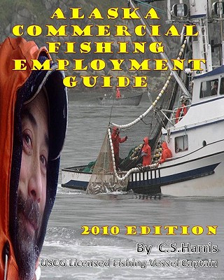 Libro Alaska Commercial Fishing Employment Guide: Your Official Guide to Finding Employment as a Commercial Fisherman C S Harris