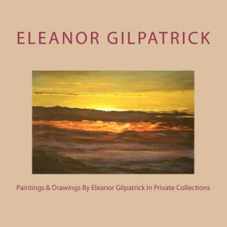 Könyv Paintings & Drawings By Eleanor Gilpatrick In Private Collections Eleanor Gilpatrick
