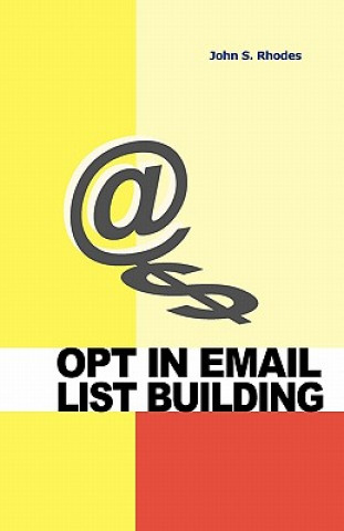 Libro Opt In Email List Building: How to Build and Run a Successful Opt In List John S Rhodes