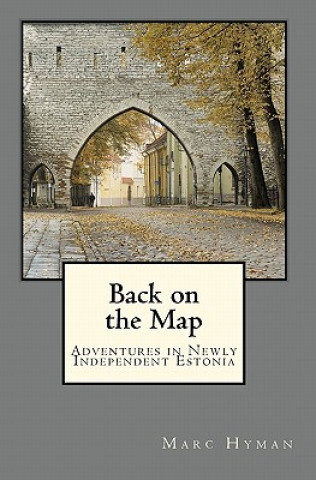 Carte Back on the Map: Adventures in Newly-Independent Estonia Marc Hyman