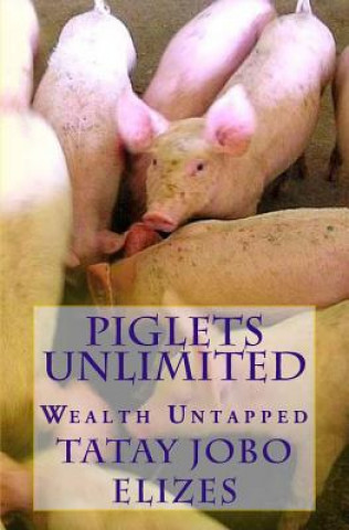 Kniha Piglets Unlimited: Wealth Untapped Tatay Jobo Elizes