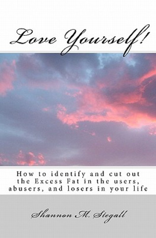 Knjiga Love Yourself!: How to identify and cut out the Excess Fat in the users, abusers, and losers in your life Shannon M Stegall