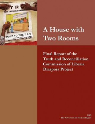 Kniha A House with Two Rooms: Final Report of the Truth and Reconciliation Commission of Liberia Diaspora Project The Advocates for Human Rights