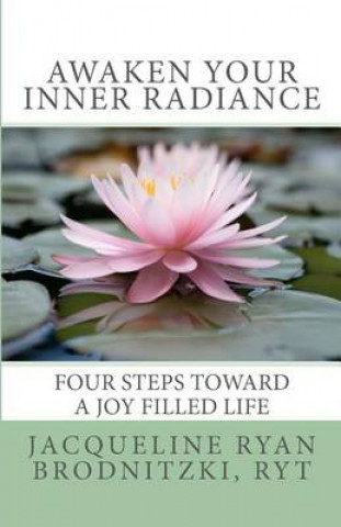 Kniha Awaken Your Inner Radiance: Four Steps Toward a Joy Filled Life Ryt Jacqueline Ryan Brodnitzki