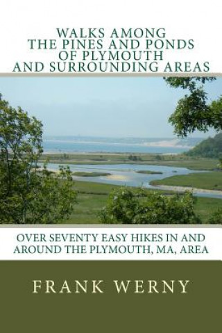 Knjiga Walks Among The Pines and Ponds Of Plymouth And Surrounding Areas: Easy Hikes in and around the Plymouth, MA, area Frank Werny