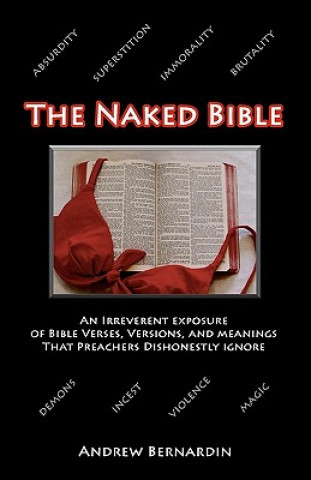 Book The Naked Bible: An Irreverent Exposure of Bible Verses, Versions, and Meanings that Preachers Dishonestly Ignore Andrew Bernardin