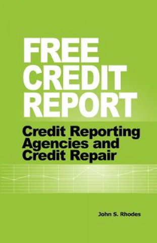 Kniha Free Credit Report: Credit Reporting Agencies and Credit Repair John S Rhodes