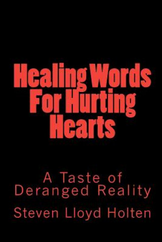 Kniha Healing Words For Hurting Hearts: A Taste of Deranged Reality MR Steven Lloyd Holten