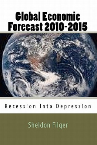 Kniha Global Economic Forecast 2010-2015: Recession Into Depression Sheldon Filger