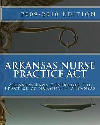 Carte Arkansas Nurse Practice Act: Arkansas Laws Governing the Practice of Nursing in Arkansas Lisa G Douglas