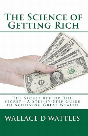 Knjiga The Science of Getting Rich: The Secret Behind The Secret - A Step-by-Step Guide to Achieving Great Wealth Wallace D. Wattles