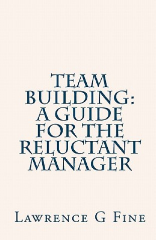 Kniha Team Building: A Guide For The Reluctant Manager Lawrence G Fine
