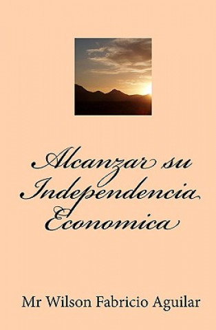 Livre Alcanzar su Independencia Economica MR Wilson Fabricio Aguilar