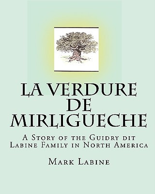 Book La Verdure de Mirligueche: A Story of the Guidry dit Labine Family in North America Mark Labine