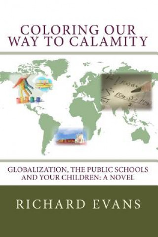 Knjiga Coloring Our Way to Calamity: Globalization, the Public Schools and Your Children Richard Evans