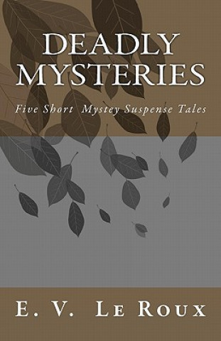 Carte Deadly Mysteries: Five Short Story Mysteries Suspense Tales E V LeRoux