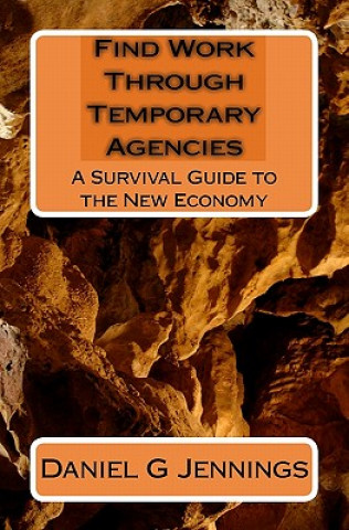 Kniha Find Work Through Temporary Agencies: A Survival Guide to the New Economy Daniel G Jennings