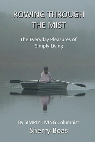 Book Rowing Through The Mist: The Everyday Pleasures of Simply Living Sherry Boas